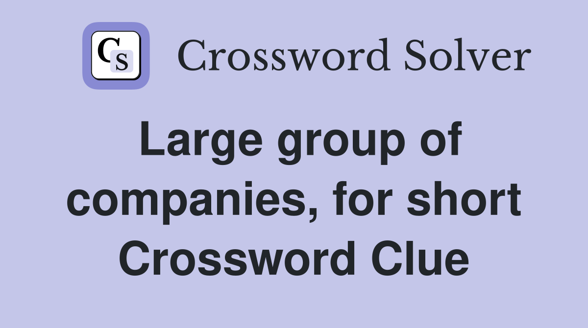 Large group of companies, for short Crossword Clue
