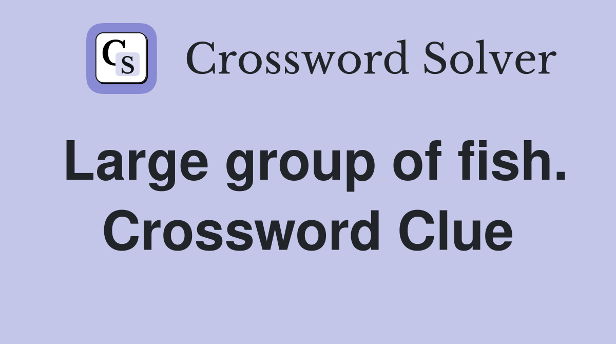 Large group of fish. Crossword Clue