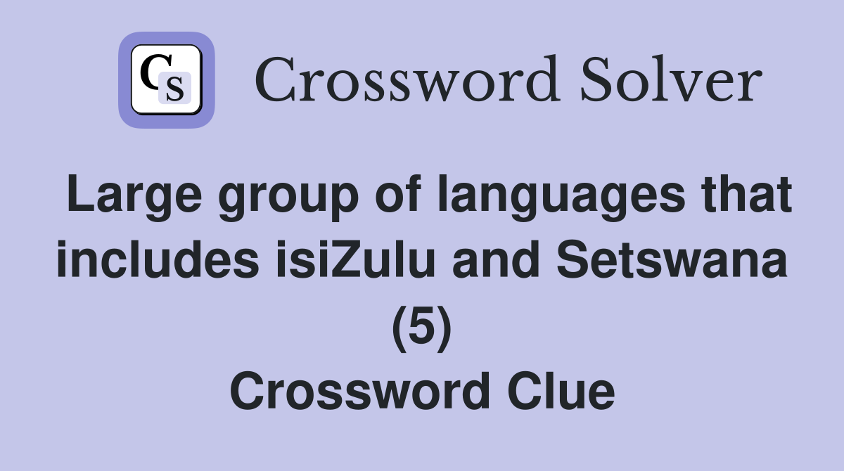 Large group of languages that includes isiZulu and Setswana (5) Crossword Clue