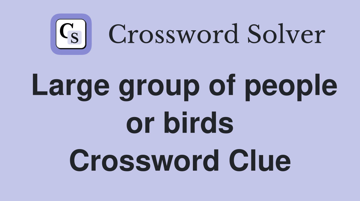 Large group of people or birds Crossword Clue