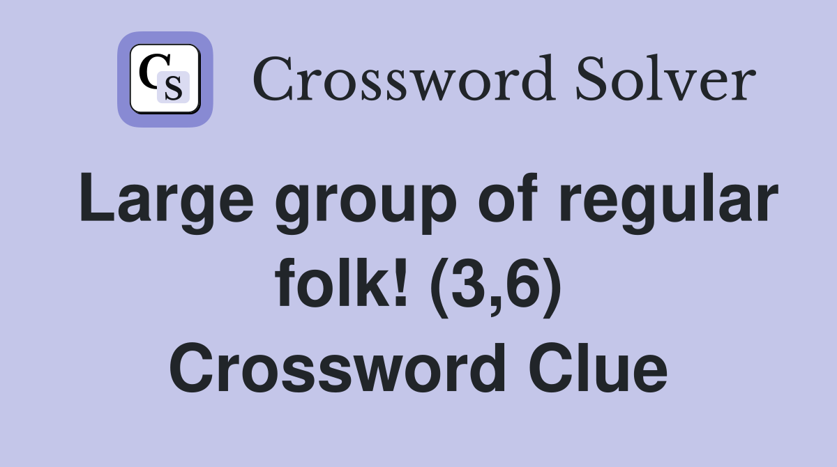Large group of regular folk! (3,6) Crossword Clue