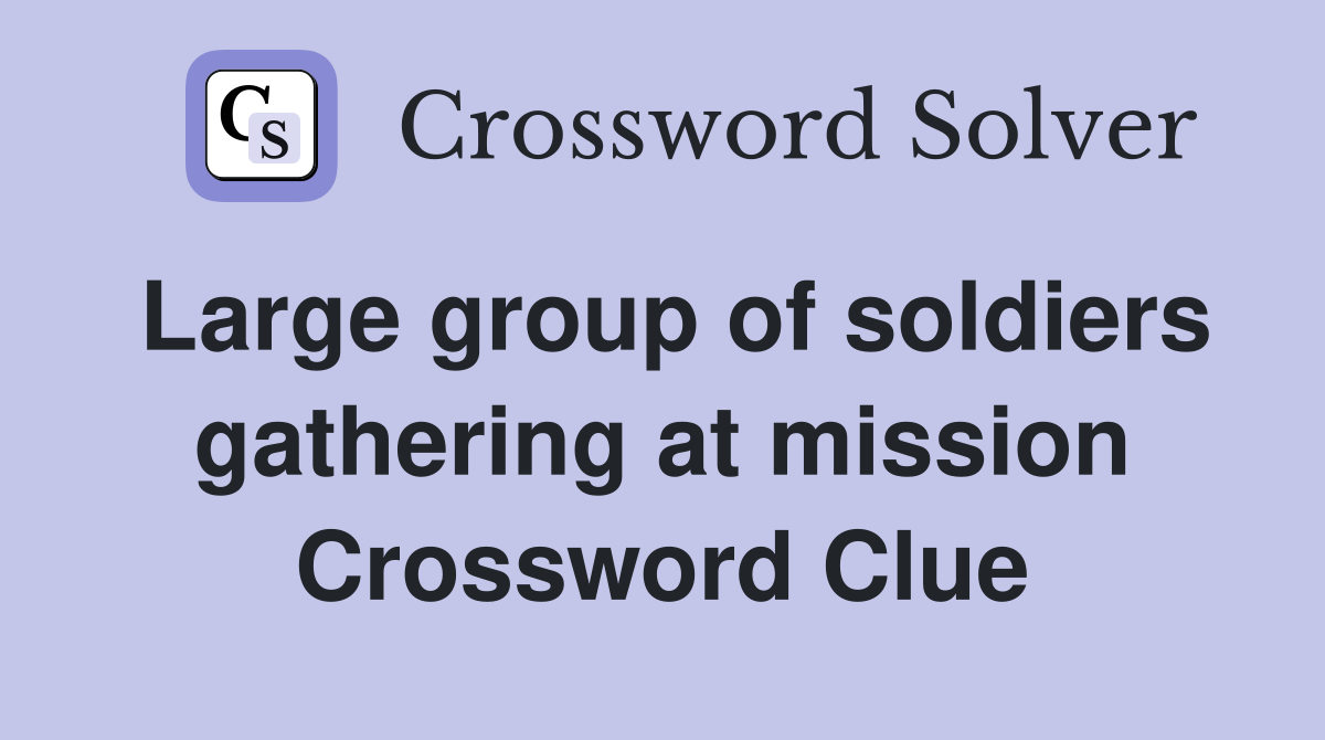 Large group of soldiers gathering at mission Crossword Clue
