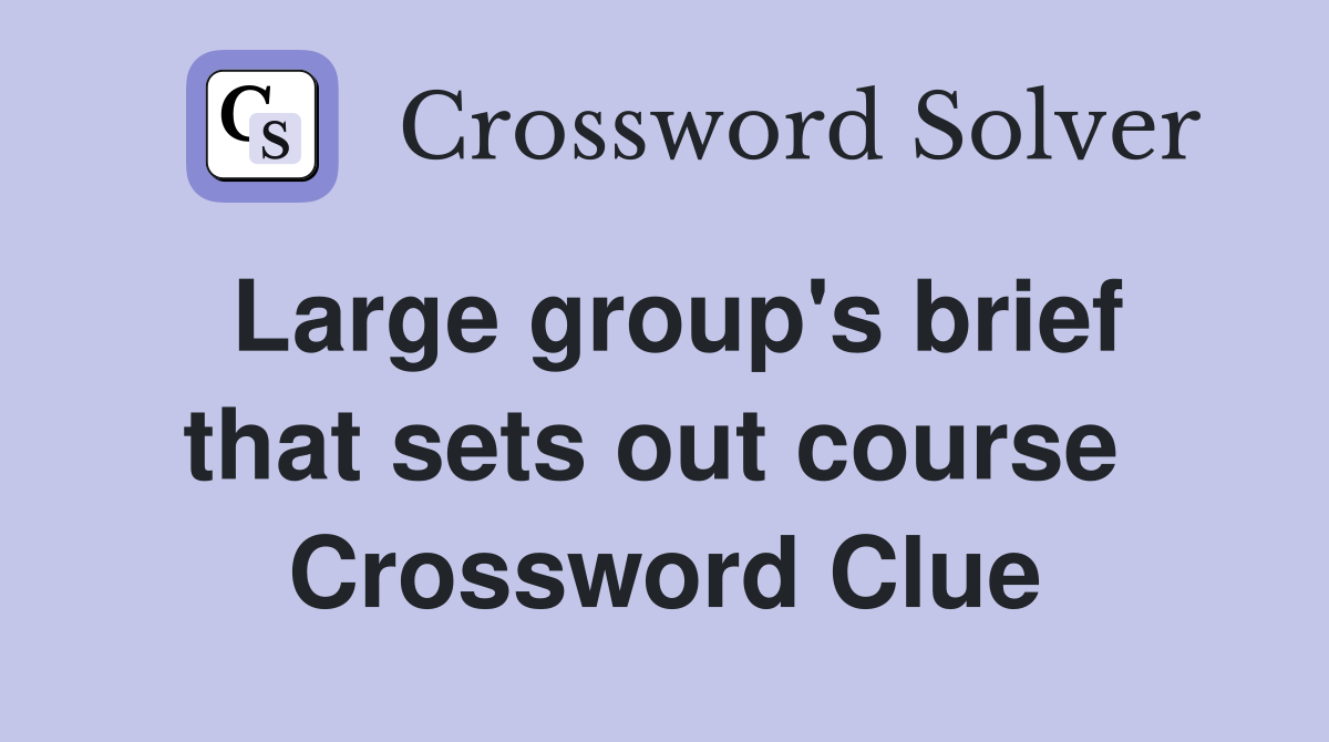 Large group's brief that sets out course  Crossword Clue
