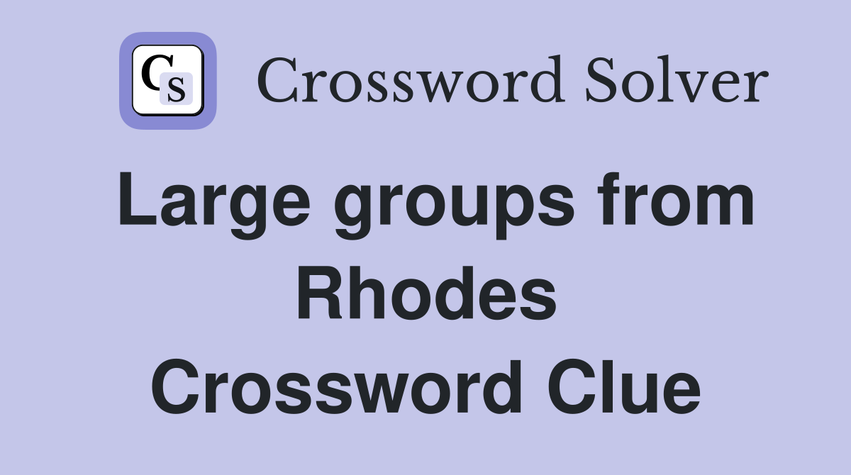 Large groups from Rhodes Crossword Clue