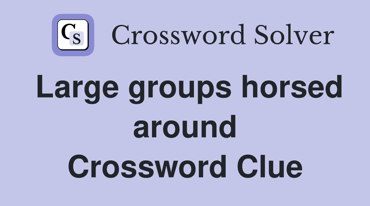 Large groups horsed around Crossword Clue