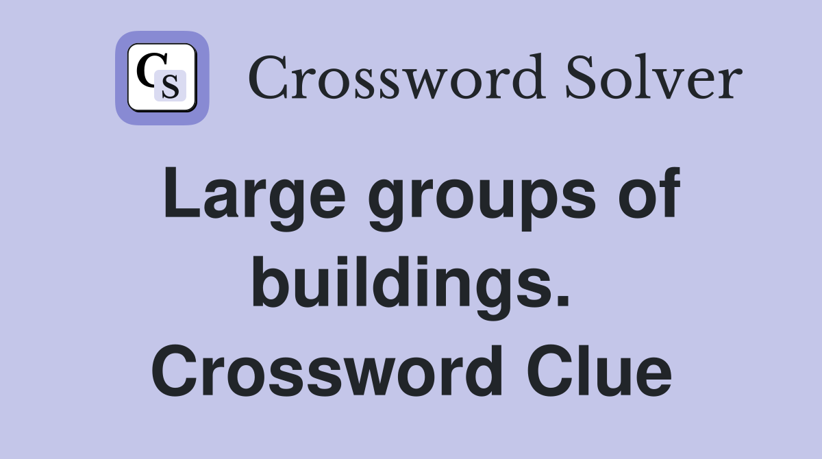 Large groups of buildings. Crossword Clue