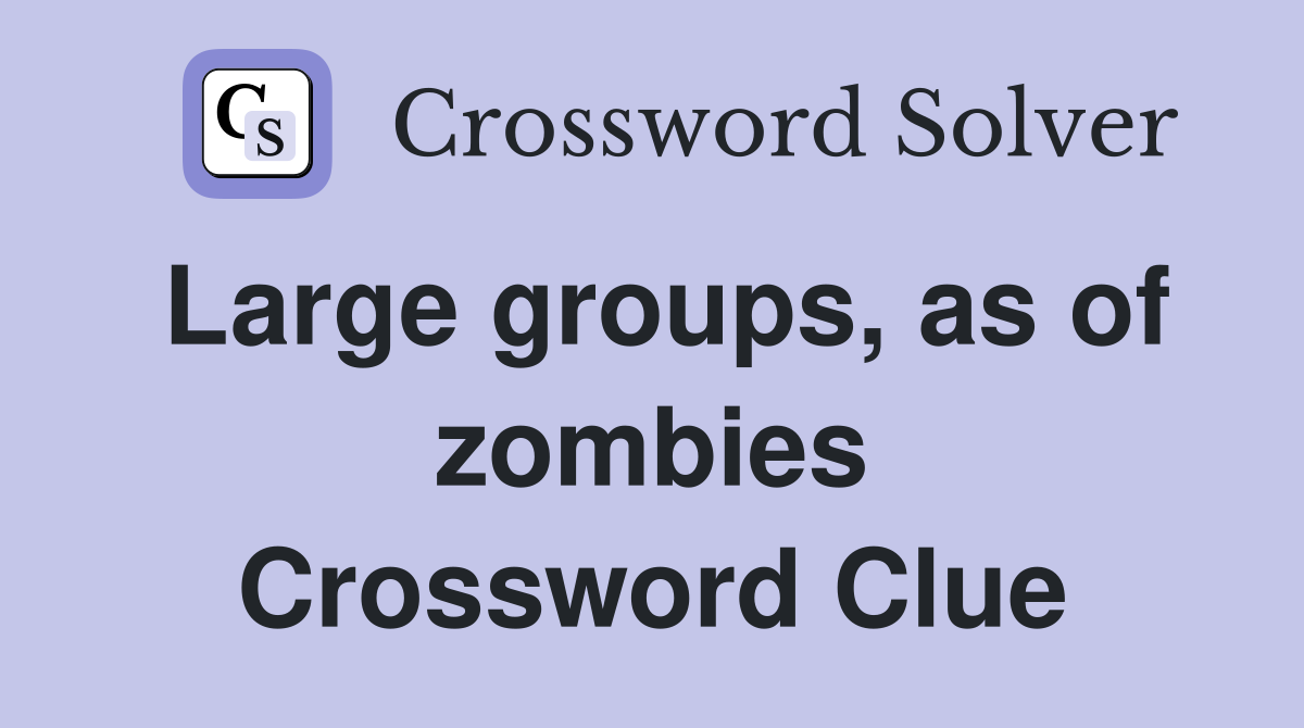 Large groups, as of zombies Crossword Clue