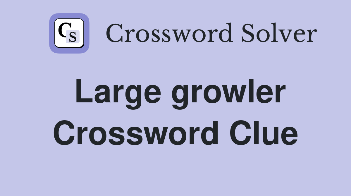 Large growler Crossword Clue