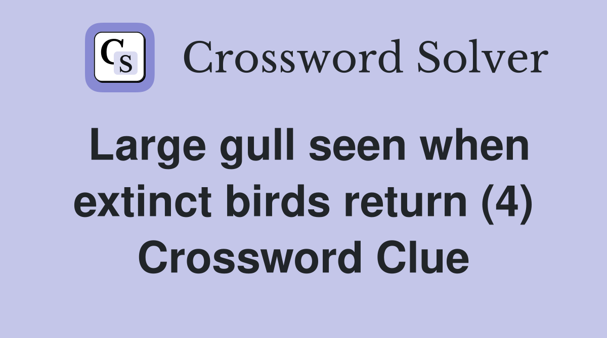 Large gull seen when extinct birds return (4) Crossword Clue