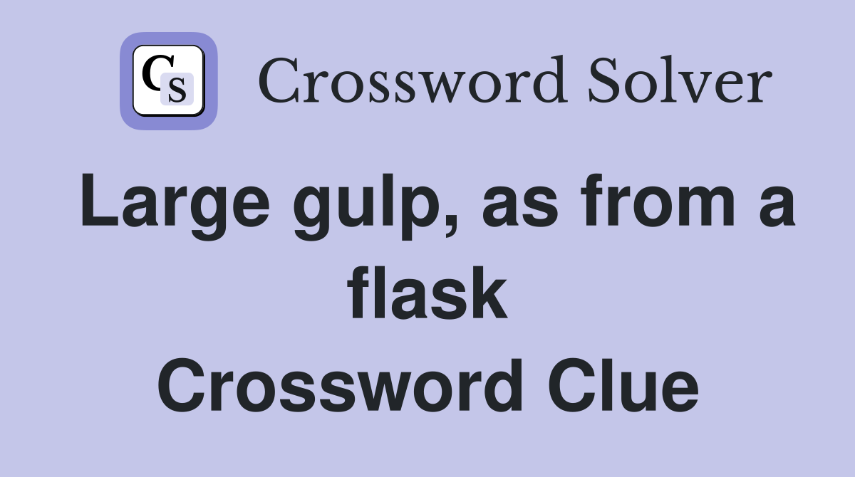 Large gulp, as from a flask Crossword Clue