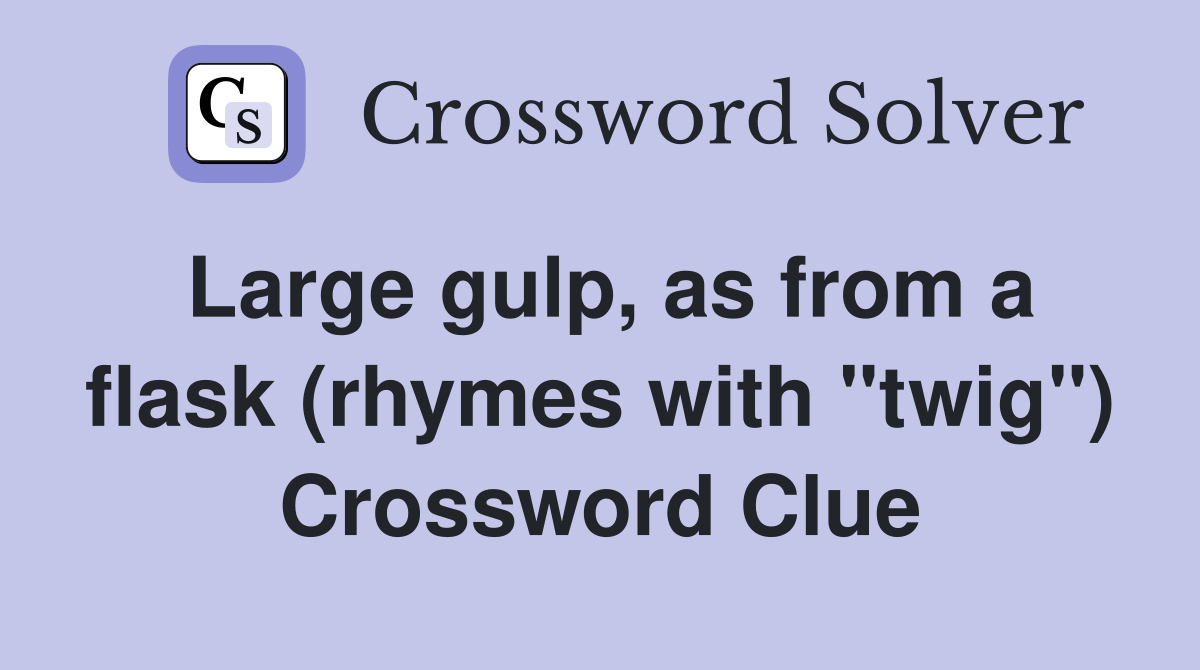 Large gulp, as from a flask (rhymes with "twig") Crossword Clue