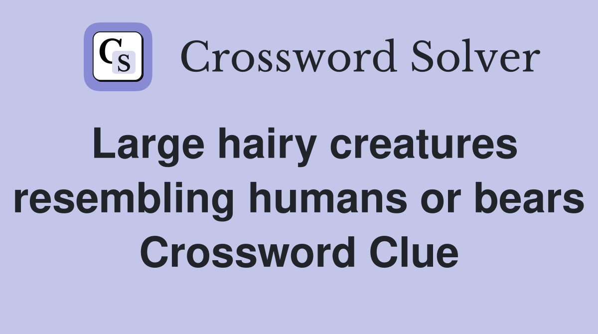 Large hairy creatures resembling humans or bears Crossword Clue