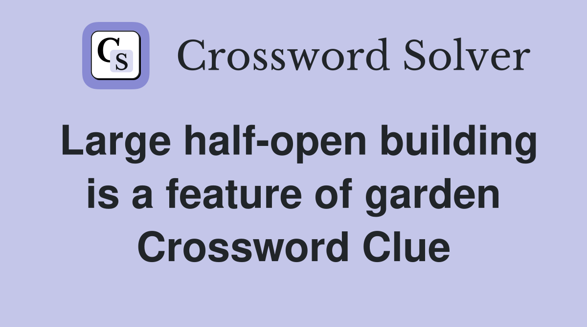 Large half-open building is a feature of garden Crossword Clue