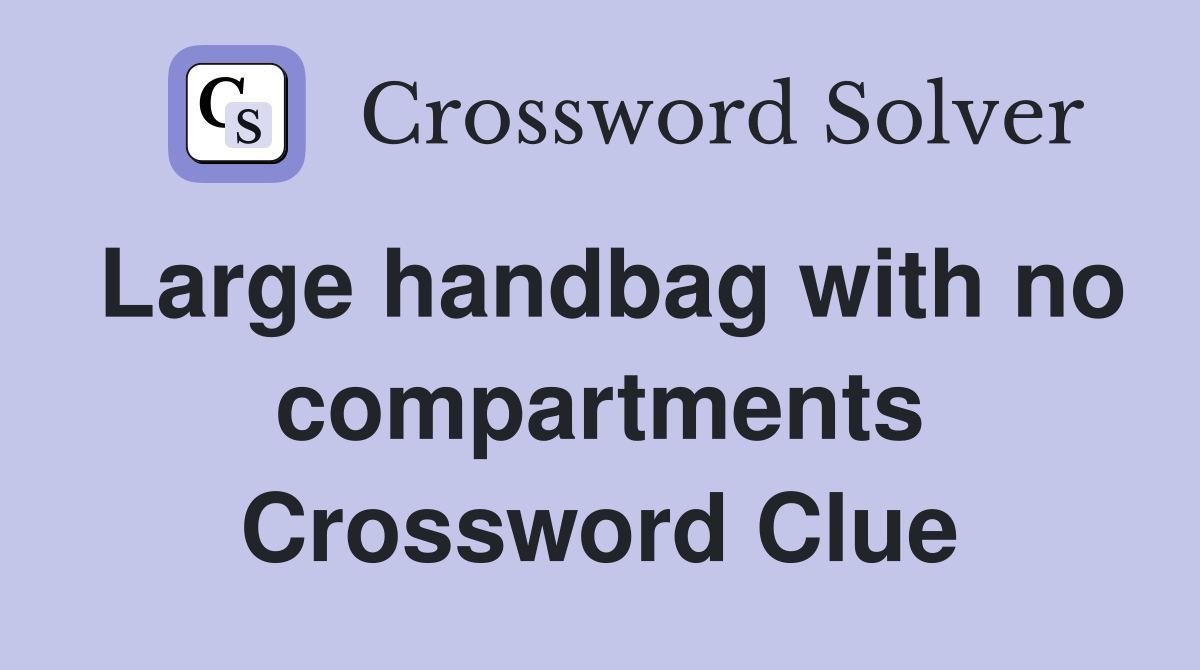 Large handbag with no compartments Crossword Clue
