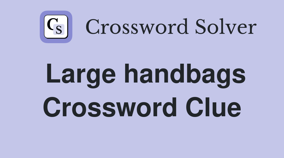Large handbags Crossword Clue