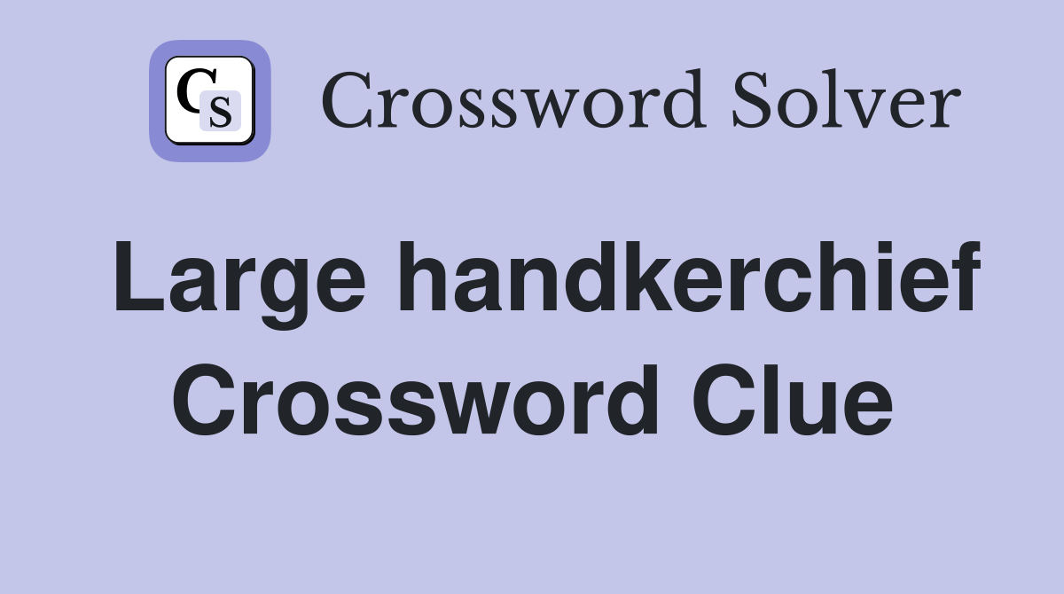 Large handkerchief Crossword Clue