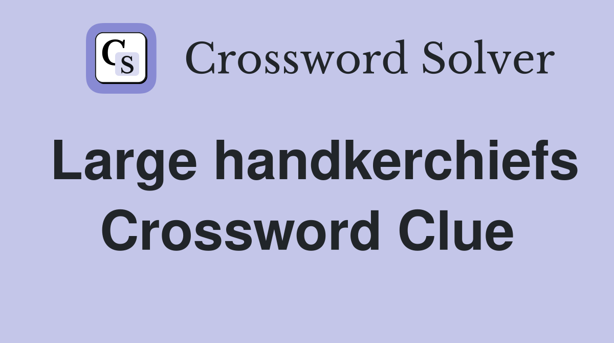Large handkerchiefs Crossword Clue