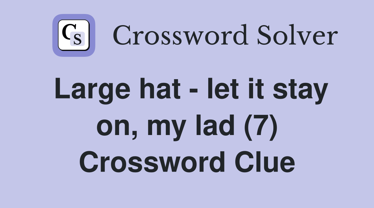 Large hat - let it stay on, my lad (7) Crossword Clue