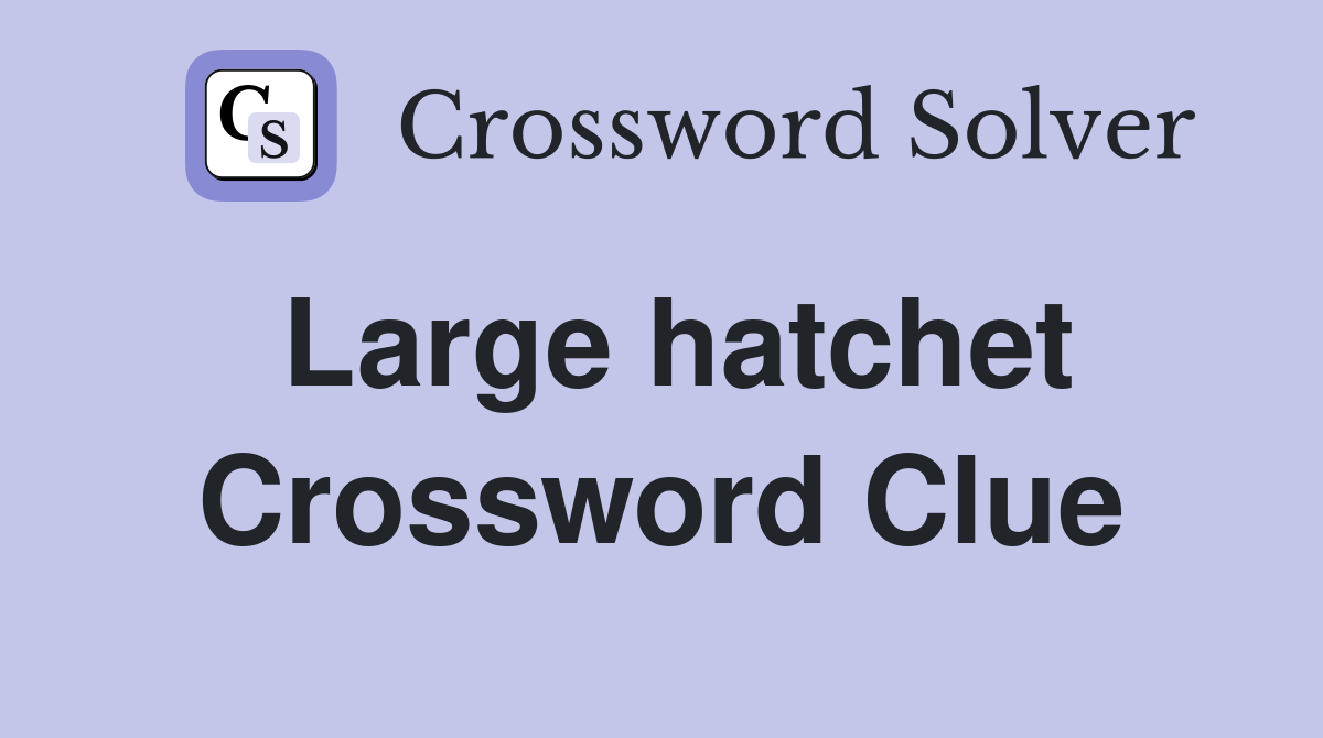 Large hatchet Crossword Clue