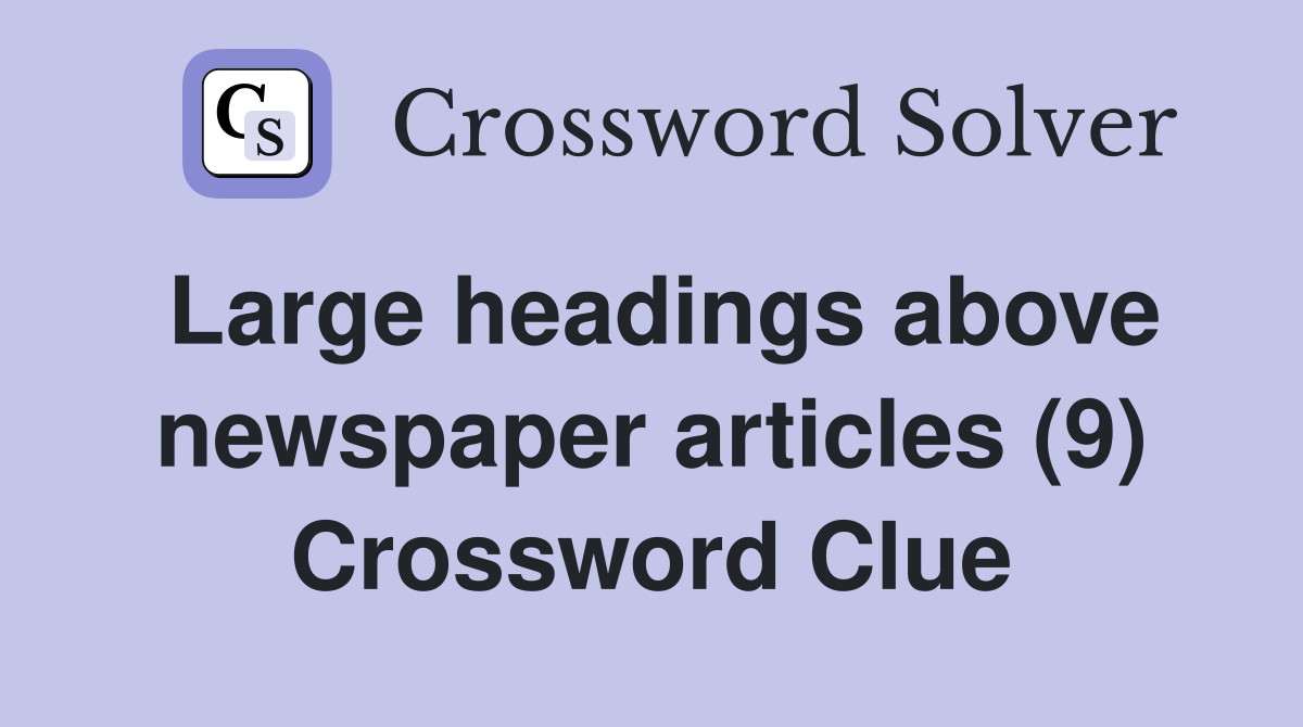 Large headings above newspaper articles (9) Crossword Clue