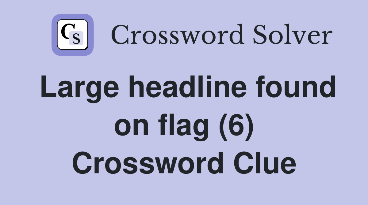 Large headline found on flag (6) Crossword Clue