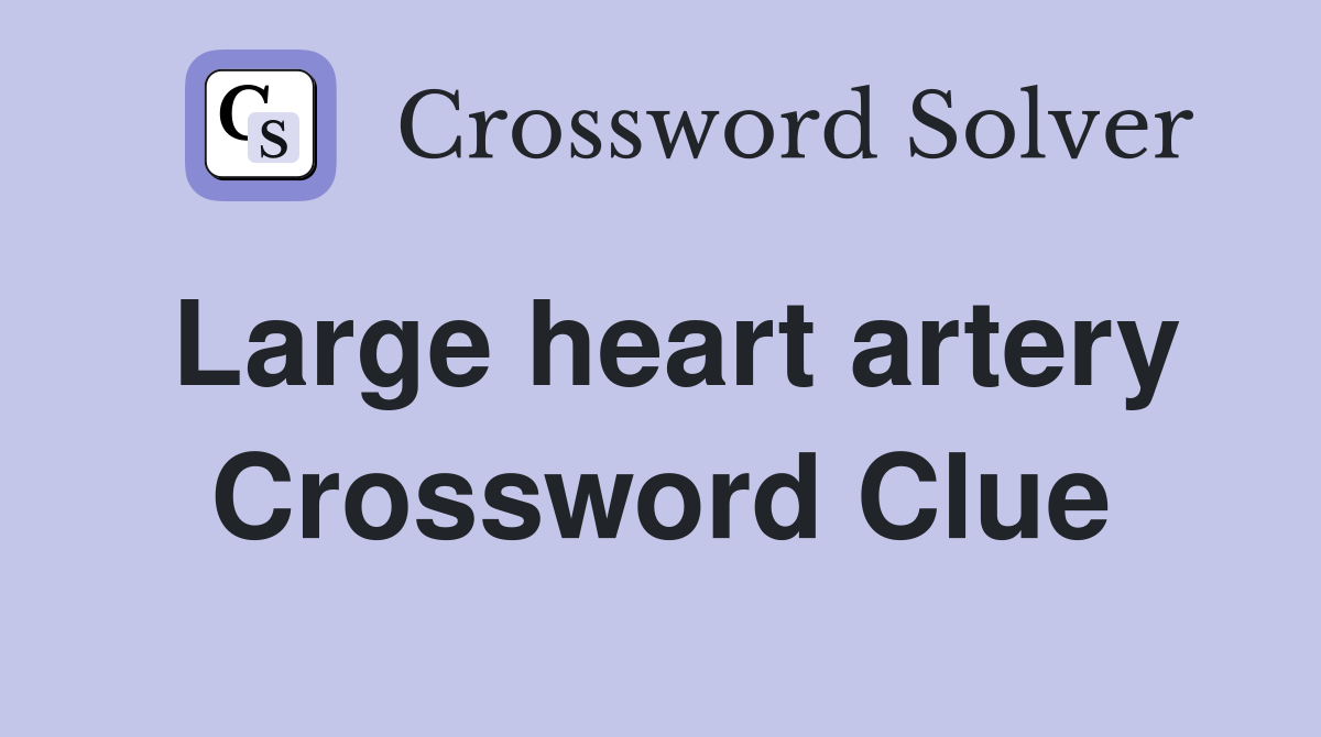 Large heart artery Crossword Clue