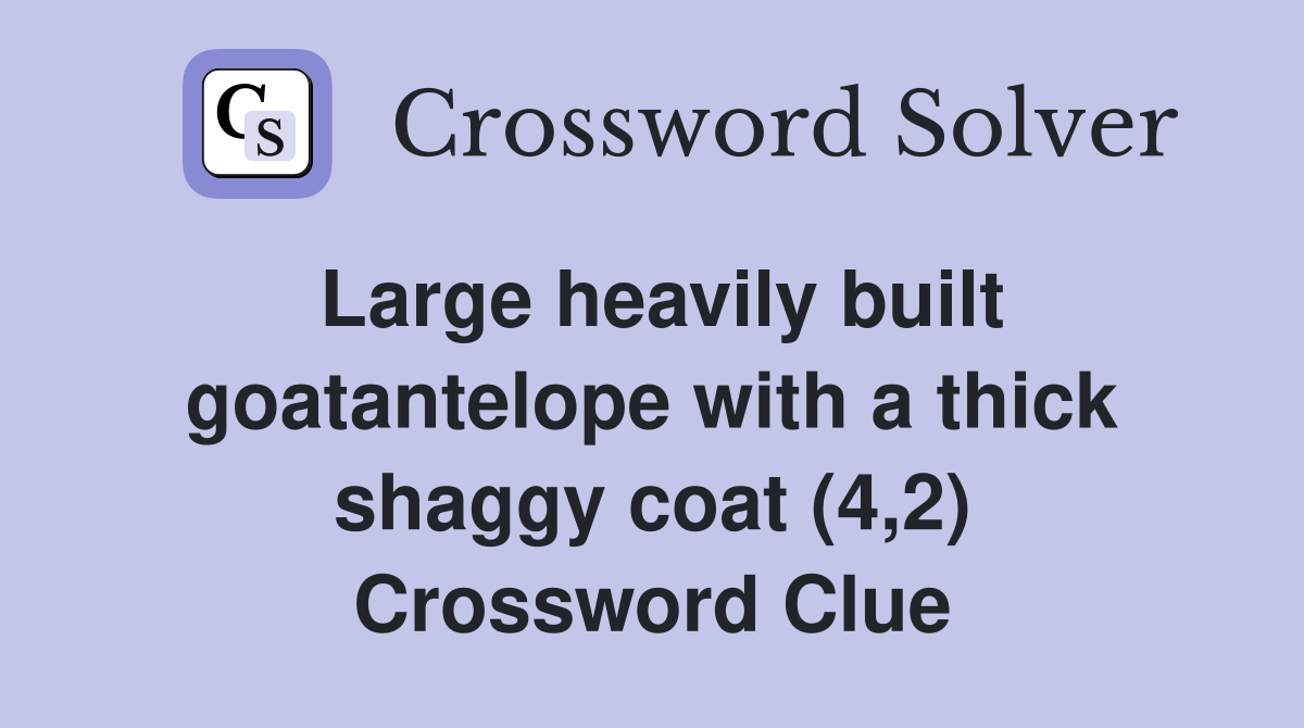 Large heavily built goatantelope with a thick shaggy coat (4,2) Crossword Clue