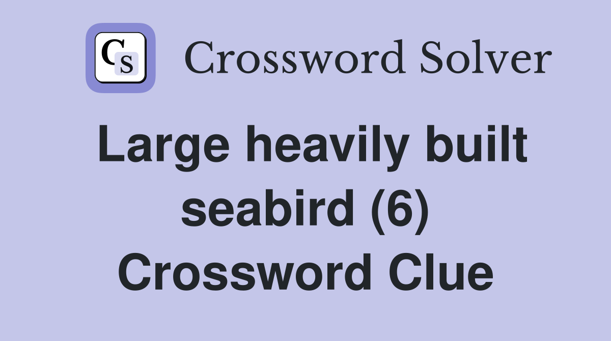Large heavily built seabird (6) Crossword Clue
