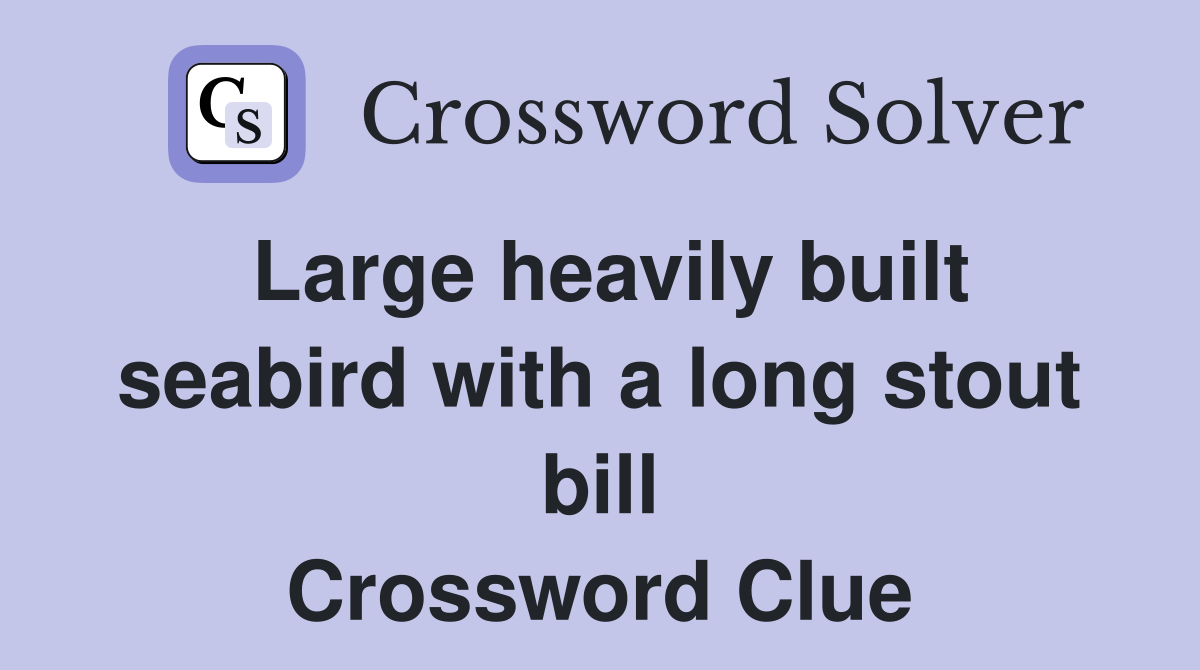 Large heavily built seabird with a long stout bill Crossword Clue