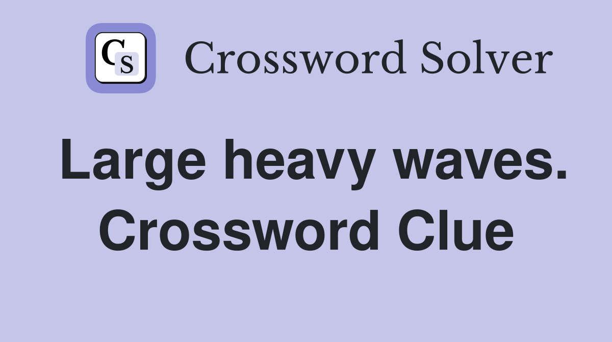 Large heavy waves. Crossword Clue