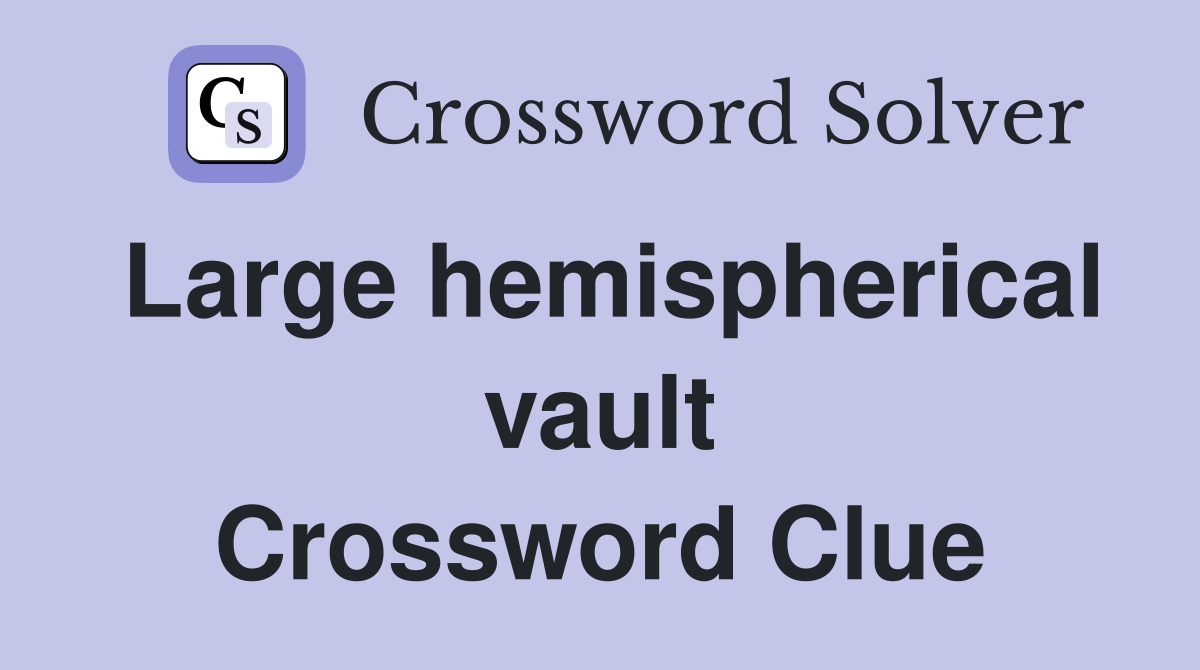 Large hemispherical vault Crossword Clue