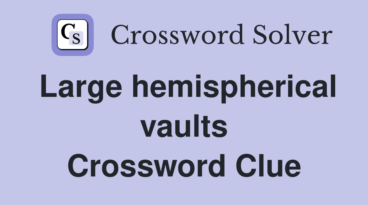 Large hemispherical vaults Crossword Clue Answers Crossword Solver