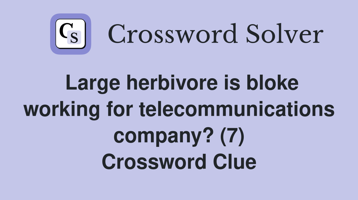 Large herbivore is bloke working for telecommunications company? (7) Crossword Clue