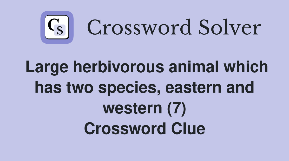 Large herbivorous animal which has two species, eastern and western (7) Crossword Clue