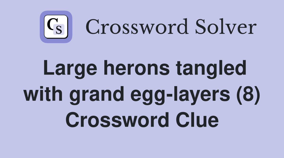 Large herons tangled with grand egg-layers (8) Crossword Clue