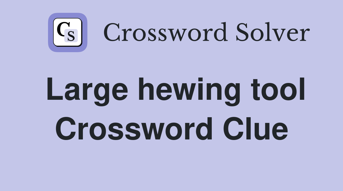 Large hewing tool Crossword Clue