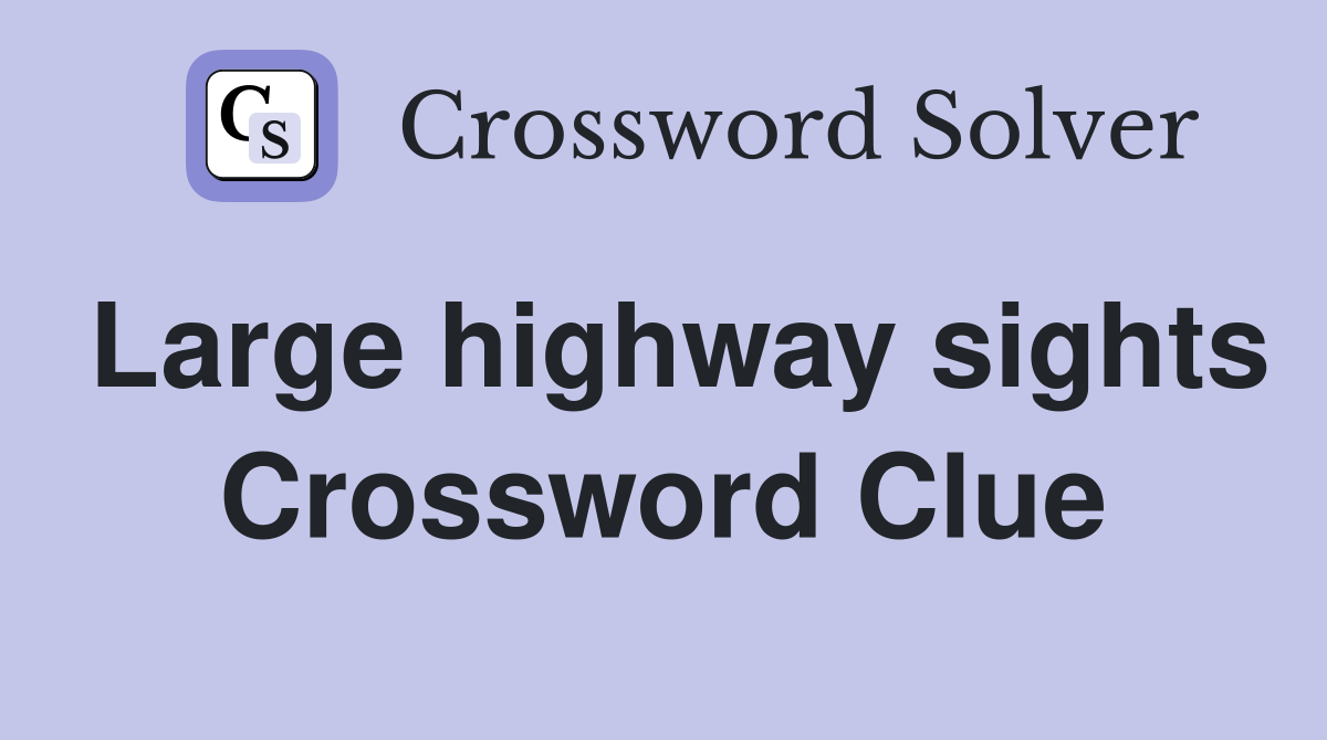 Large highway sights Crossword Clue