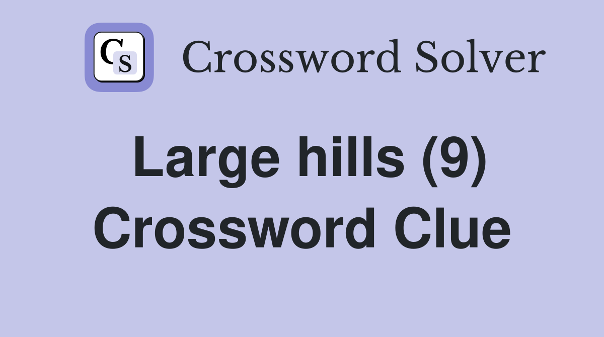 Large hills (9) Crossword Clue