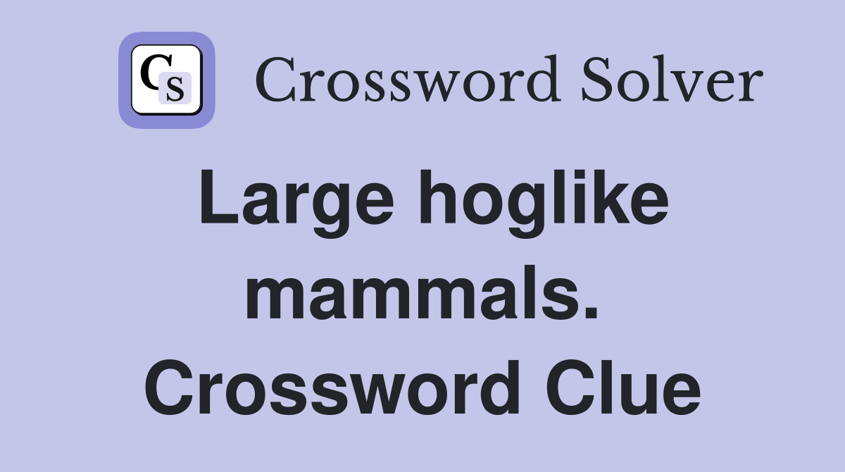 Large hoglike mammals. Crossword Clue