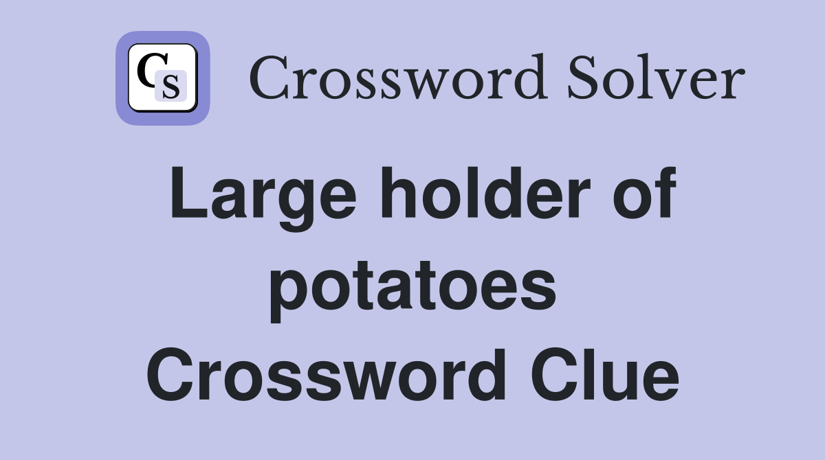 Large holder of potatoes Crossword Clue