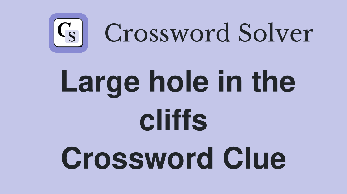 Large hole in the cliffs Crossword Clue