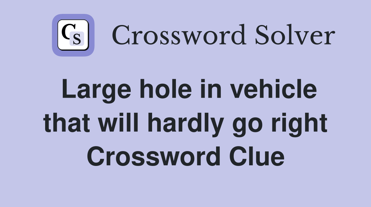 Large hole in vehicle that will hardly go right Crossword Clue
