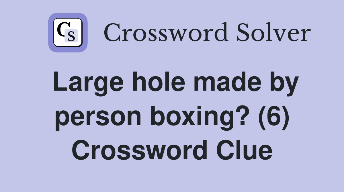 Large hole made by person boxing? (6) Crossword Clue