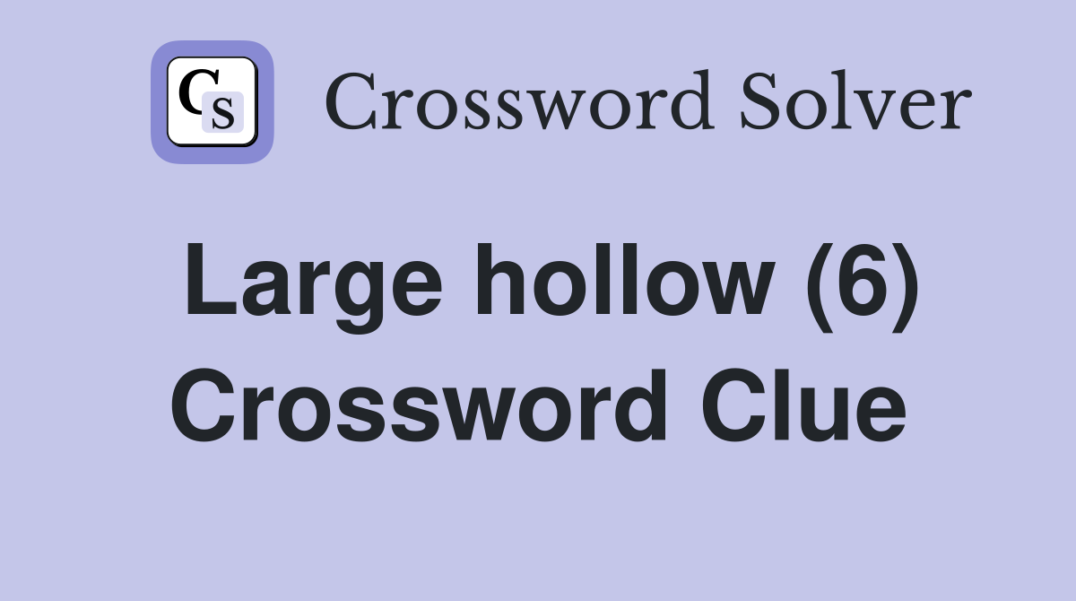 Large hollow (6) Crossword Clue