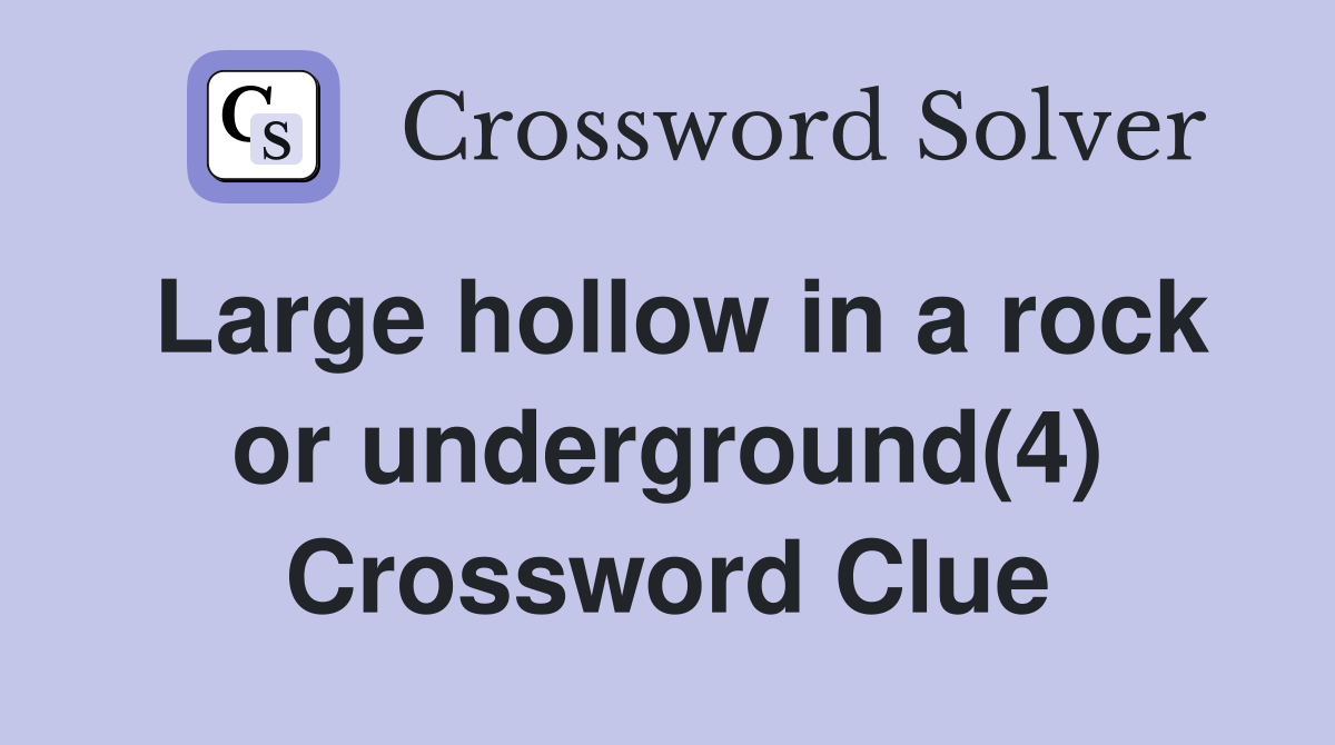 Large hollow in a rock or underground(4) Crossword Clue