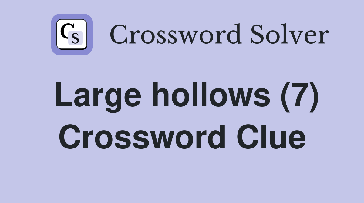 Large hollows (7) Crossword Clue