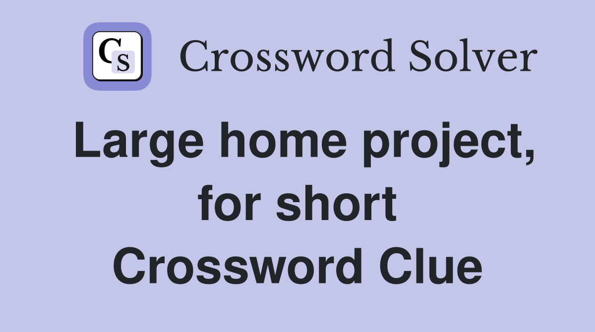 Large home project, for short Crossword Clue