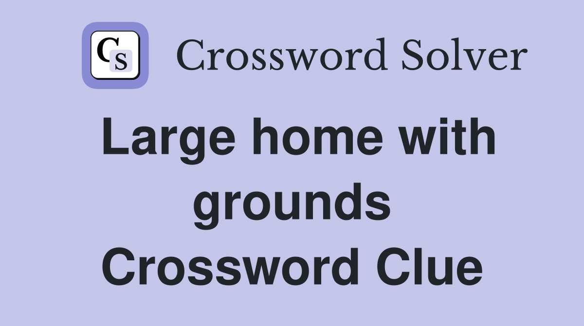 Large home with grounds Crossword Clue