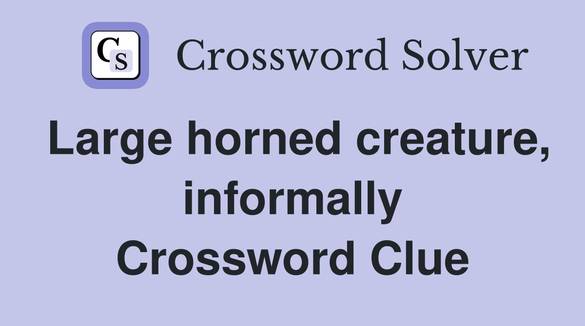 Large horned creature, informally Crossword Clue