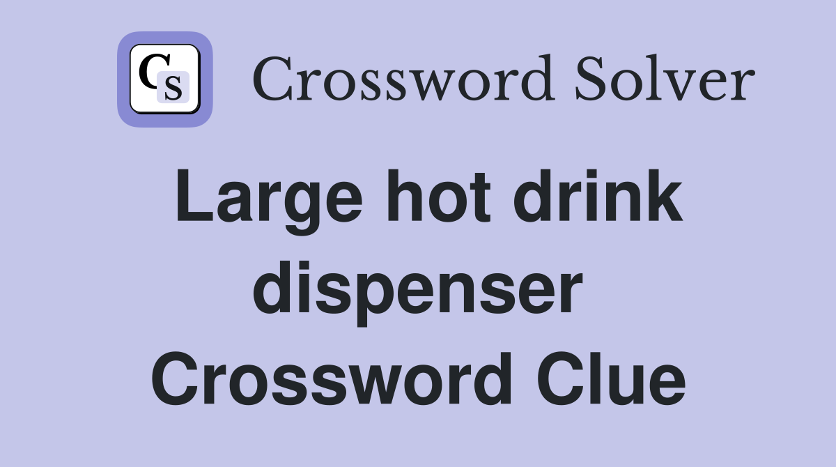 Large hot drink dispenser Crossword Clue
